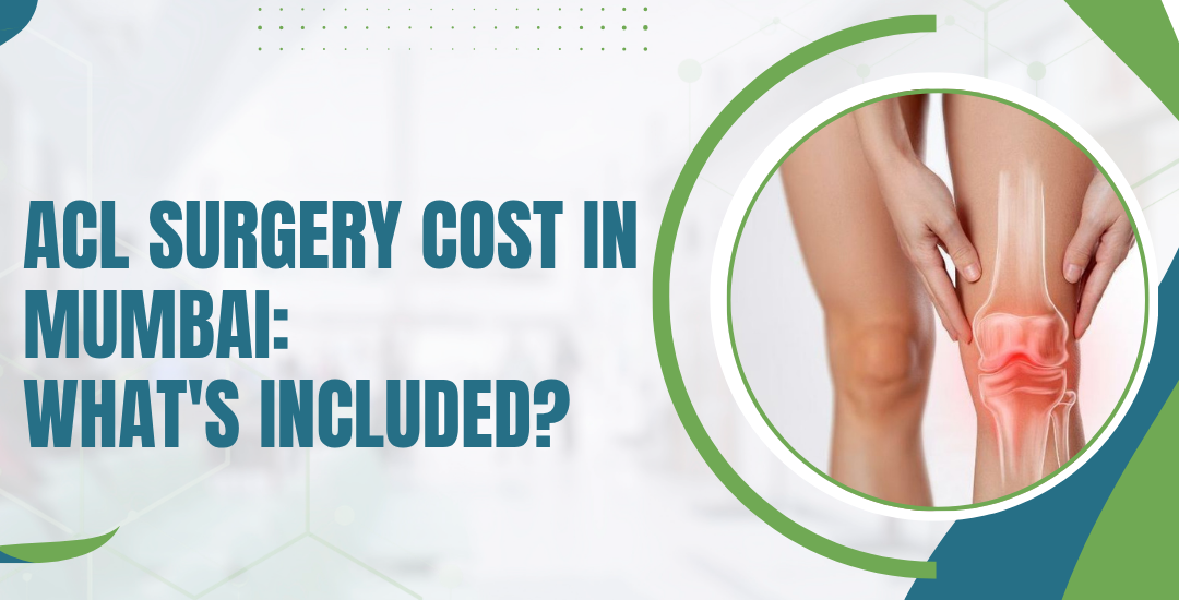 ACL Surgery Cost in Mumbai: What’s Included?