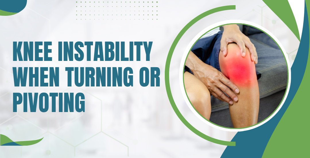 Why Does My Knee Feel Unstable Only When Turning or Pivoting?