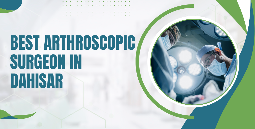 Best Arthroscopic Surgeon in Dahisar