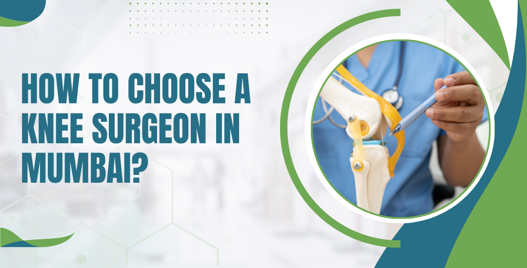 How to Choose a Knee Surgeon in Mumbai